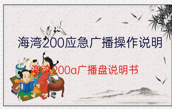 海湾200应急广播操作说明 海湾200a广播盘说明书？